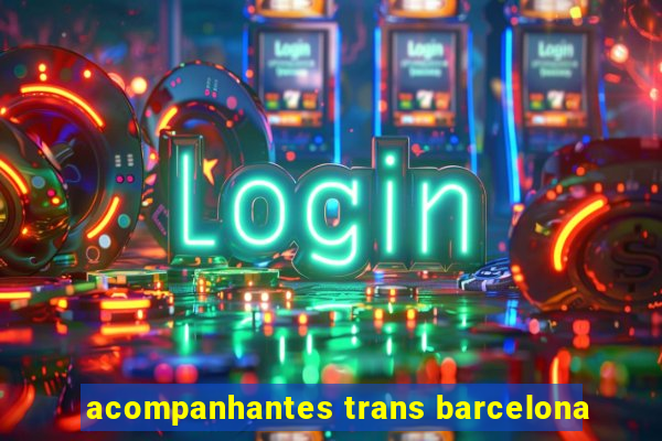 acompanhantes trans barcelona